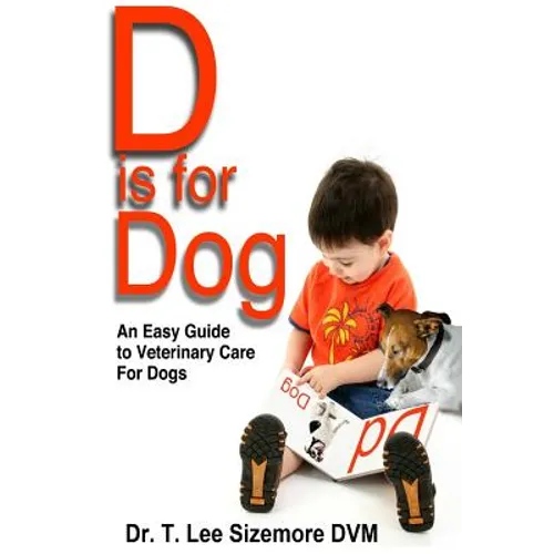 D is for Dog: An Easy Guide to Veterinary Care for Dogs
