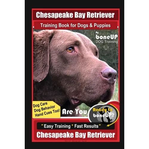 Chesapeake Bay Retriever Training Book for Dogs & Puppies By BoneUP DOG Training, Dog Care, Dog Behavior, Hand Cues Too! Are You Ready to Bone Up? Eas