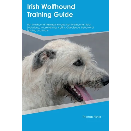 Irish Wolfhound Training Guide Irish Wolfhound Training Includes: Irish Wolfhound Tricks, Socializing, Housetraining, Agility, Obedience, Behavioral T