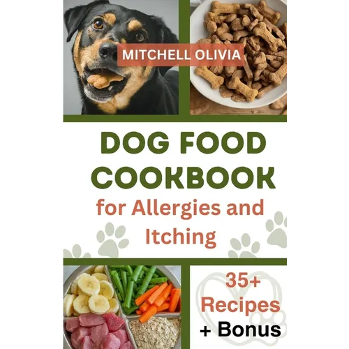 Dog Food Cookbook for Allergies and Itching: Healthy Quick and Easy Homemade Treats and Recipes For Your Furry Friend ( Over 35 Tail wagging Homemade
