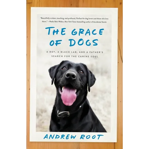 The Grace of Dogs: A Boy, a Black Lab, and a Father's Search for the Canine Soul