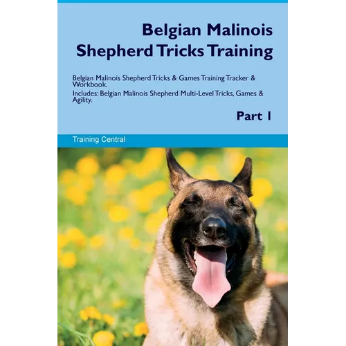 Belgian Malinois Shepherd Tricks Training Belgian Malinois Shepherd Tricks & Games Training Tracker & Workbook. Includes: Belgian Malinois Shepherd Mu