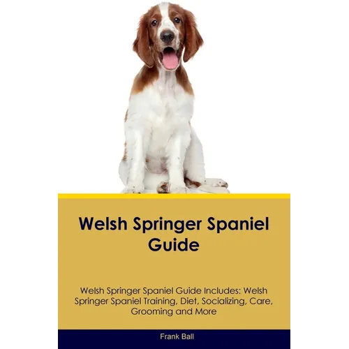 Welsh Springer Spaniel Guide Welsh Springer Spaniel Guide Includes: Welsh Springer Spaniel Training, Diet, Socializing, Care, Grooming, and More