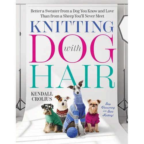 Knitting with Dog Hair: Better a Sweater from a Dog You Know and Love Than from a Sheep You'll Never Meet