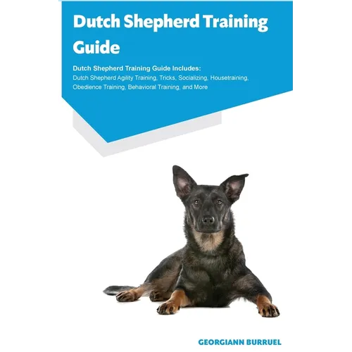Dutch Shepherd Training Guide Dutch Shepherd Training Guide Includes: Dutch Shepherd Agility Training, Tricks, Socializing, Housetraining, Obedience T