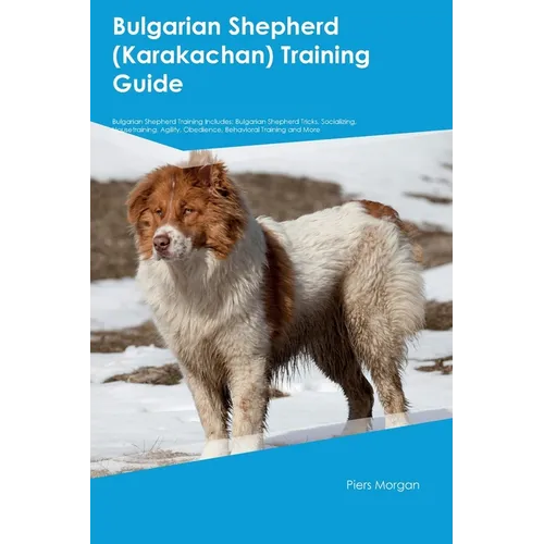 Bulgarian Shepherd (Karakachan) Training Guide Bulgarian Shepherd Training Includes: Bulgarian Shepherd Tricks, Socializing, Housetraining, Agility, O