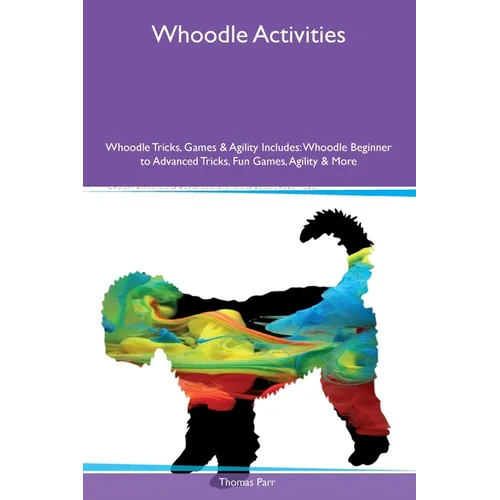 Whoodle Activities Whoodle Tricks, Games & Agility Includes: Whoodle Beginner to Advanced Tricks, Fun Games, Agility and More