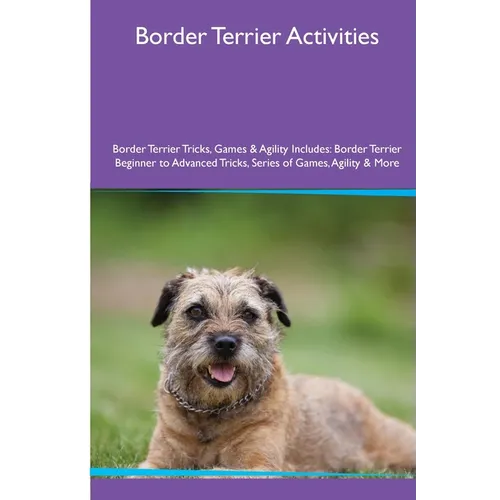 Border Terrier Activities Border Terrier Tricks, Games & Agility. Includes: Border Terrier Beginner to Advanced Tricks, Series of Games, Agility and M