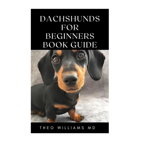 Dachshunds for Beginners Book Guide: All You Need To Know About Choosing, Caring For, Grooming, Training And Socializing With Your Dachshund Puppy
