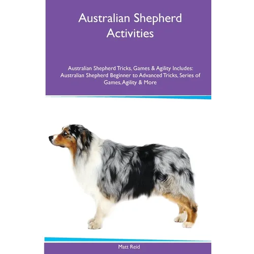 Australian Shepherd Activities Australian Shepherd Tricks, Games & Agility. Includes: Australian Shepherd Beginner to Advanced Tricks, Series of Games