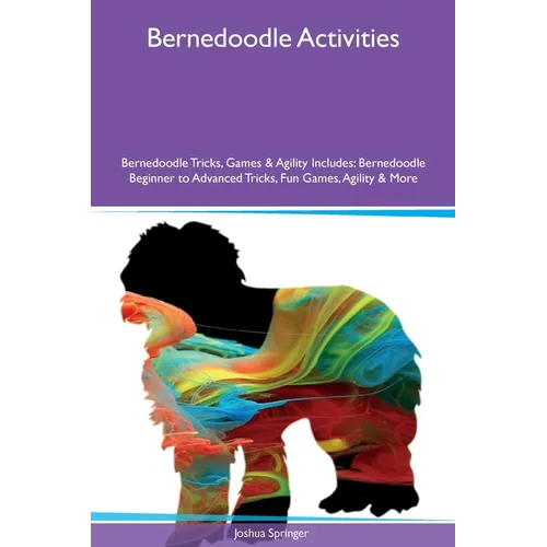 Bernedoodle Activities Bernedoodle Tricks, Games & Agility Includes: Bernedoodle Beginner to Advanced Tricks, Fun Games, Agility and More