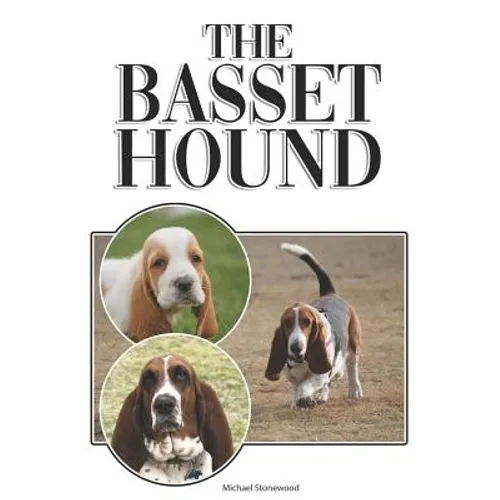 The Basset Hound: A Complete and Comprehensive Beginners Guide To: Buying, Owning, Health, Grooming, Training, Obedience, Understanding