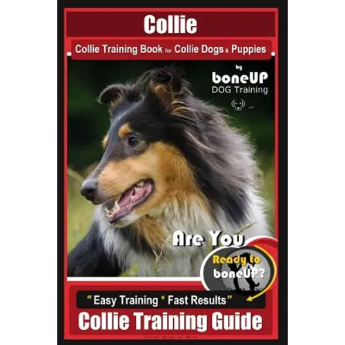 Collie Collie Training Book for Collie Dogs & Puppies By BoneUP DOG Training: Are You Ready to Bone Up? Easy Training * Fast Results Collie Training G
