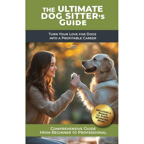 The Ultimate Dog Sitter's Guide: Turn Your Love for Dogs into a Profitable Career