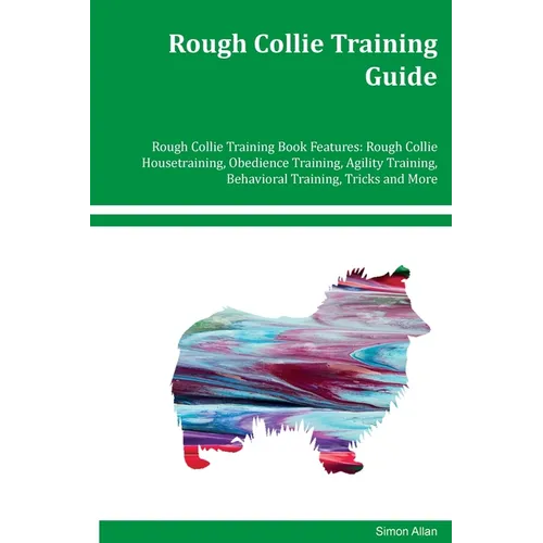 Rough Collie Training Guide Rough Collie Training Book Features: Rough Collie Housetraining, Obedience Training, Agility Training, Behavioral Training