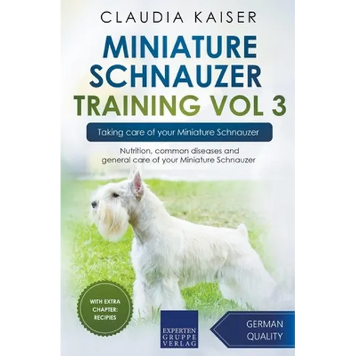 Miniature Schnauzer Training Vol 3 - Taking care of your Miniature Schnauzer: Nutrition, common diseases and general care of your Miniature Schnauzer