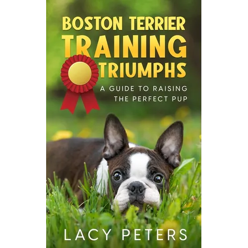 Boston Terrier Training Triumphs: A Guide to Raising the Perfect Pup