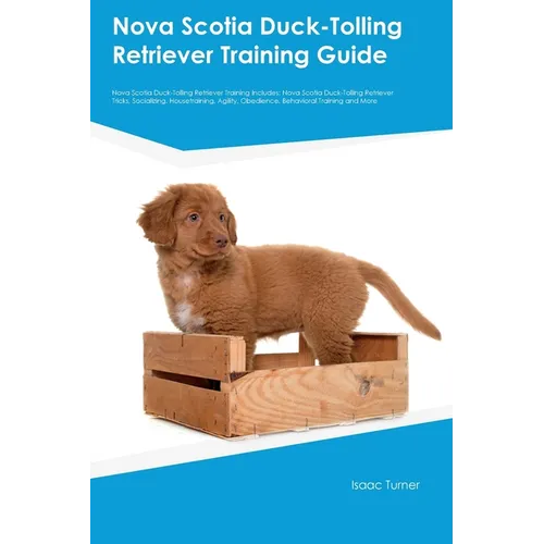 Nova Scotia Duck-Tolling Retriever Training Guide Nova Scotia Duck-Tolling Retriever Training Includes: Nova Scotia Duck-Tolling Retriever Tricks, Soc
