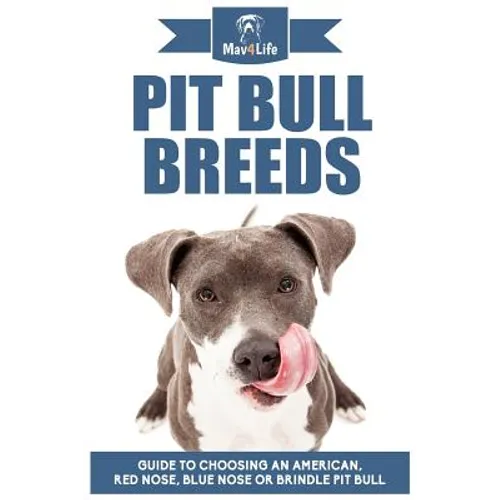 Pit Bull Breeds: Guide to Choosing an American, Red Nose, Blue Nose or Brindle Pit Bull