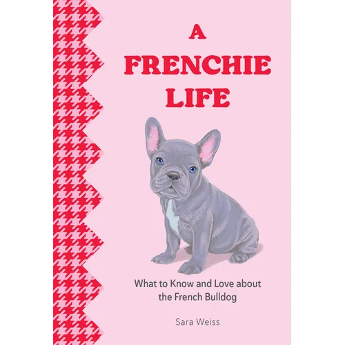A Frenchie Life: What to Know and Love about the French Bulldog
