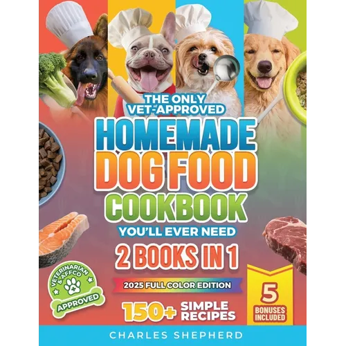 The Only Vet-Approved Homemade Dog Food Cookbook You'll Ever Need [2 Books In 1]: 150+ Simple, Allergy-Friendly Recipes for All Sizes and Ages That Im