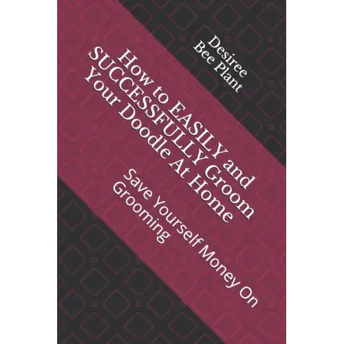 How to EASILY and SUCCESSFULLY Groom Your Doodle At Home: Save Yourself Money On Grooming