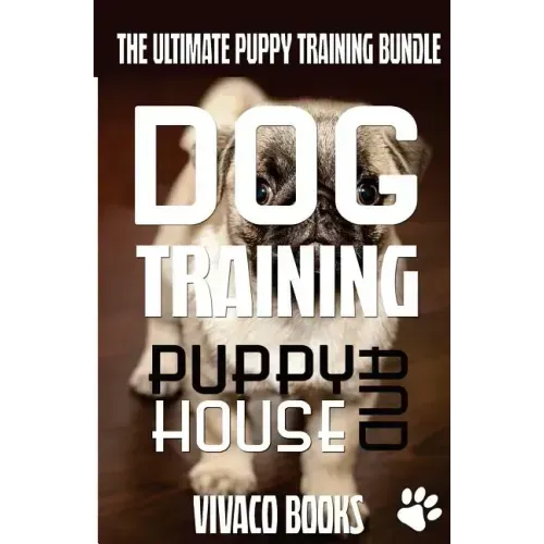 Dog Training: The Ultimate Puppy Training Bundle: How To Train Your Puppy To A Well Behaved Dog And House Training In 7 Days Or Less