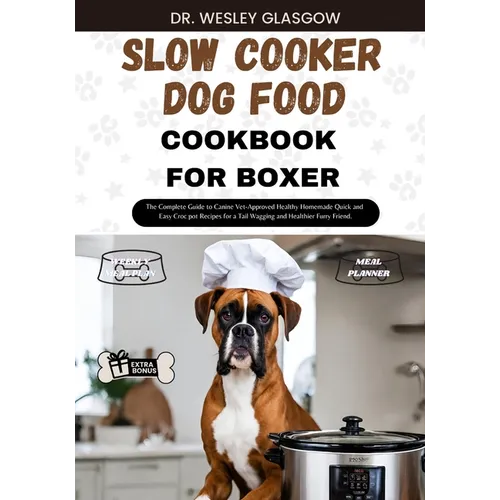 Slow Cooker Dog Food Cookbook for Boxer: The Complete Guide to Canine Vet-Approved Healthy Homemade Quick and Easy Croc pot Recipes for a Tail Wagging