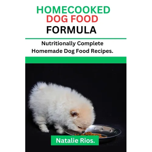 Homecooked Dog Food Formula: Nutritionally Complete Homemade dog food recipes.