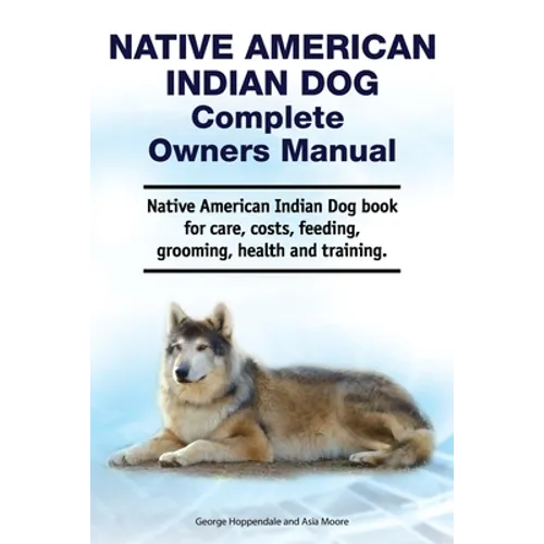 Native American Indian Dog Complete Owners Manual. Native American Indian Dog book for care, costs, feeding, grooming, health and training.