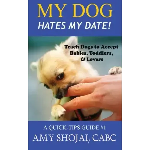 My Dog Hates My Date! Teach Dogs to Accept Babies, Toddlers and Lovers