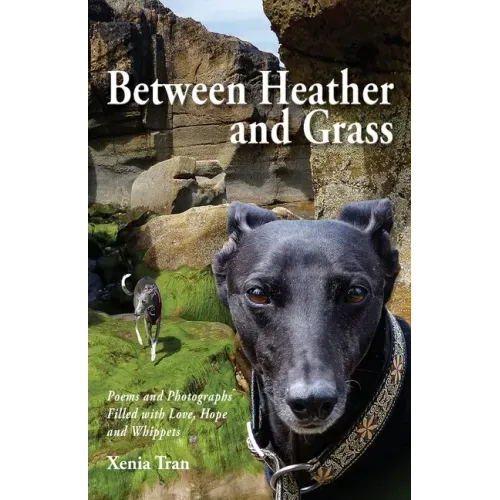 Between Heather and Grass: Poems and Photographs Filled with Love, Hope and Whippets
