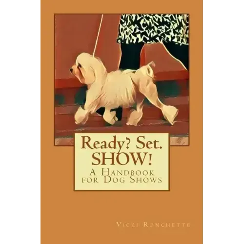 Ready? Set. SHOW!: A Handbook for Dog Shows