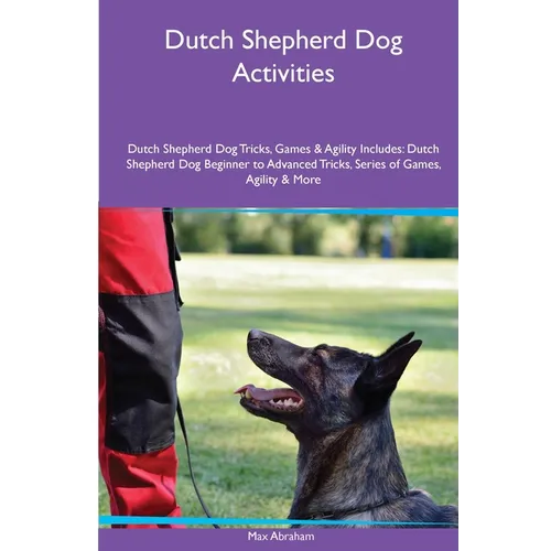 Dutch Shepherd Dog Activities Dutch Shepherd Dog Tricks, Games & Agility. Includes: Dutch Shepherd Dog Beginner to Advanced Tricks, Series of Games, A