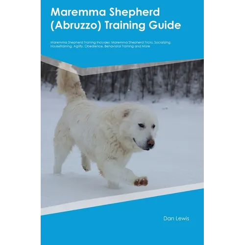 Maremma Shepherd (Abruzzo) Training Guide Maremma Shepherd Training Includes: Maremma Shepherd Tricks, Socializing, Housetraining, Agility, Obedience,