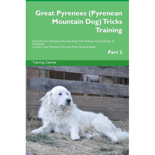 Great Pyrenees (Pyrenean Mountain Dog) Tricks Training Great Pyrenees Tricks & Games Training Tracker & Workbook. Includes: Great Pyrenees Multi-Level