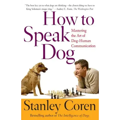 How to Speak Dog: Mastering the Art of Dog-Human Communication