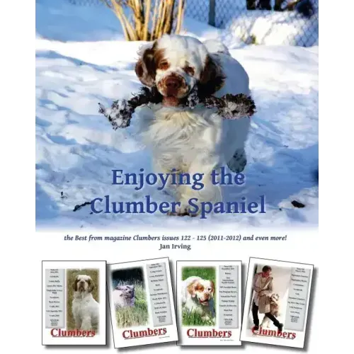 Enjoying the Clumber Spaniel: the Best from magazine Clumbers issues 122 - 125 (2011-2012) and even more!