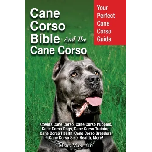 Cane Corso Bible And the Cane Corso: Your Perfect Cane Corso Guide Covers Cane Corso, Cane Corso Puppies, Cane Corso Dogs, Cane Corso Training, Cane C