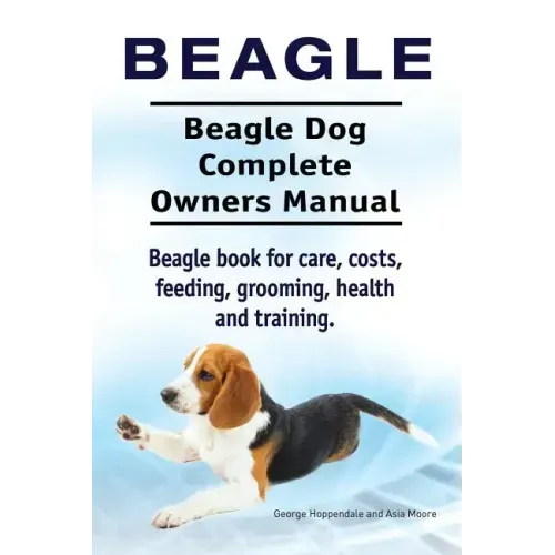 Beagle. Beagle Dog Complete Owners Manual. Beagle book for care, costs, feeding, grooming, health and training..