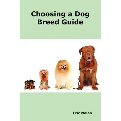 Choosing a Dog Breed Guide: How to Choose the Right Dog for You. the Most Popular Dog Breed Characteristics Including Small Breeds, Large Breeds,