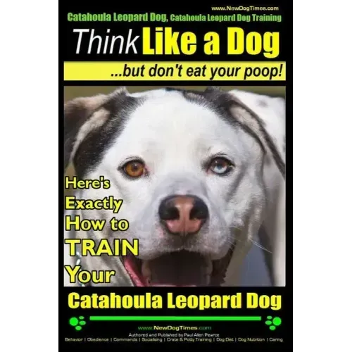 Catahoula Leopard Dog, Catahoula Leopard Dog Training Think Like a Dog, But Don't Eat Your Poop! Catahoula Leopard Dog Breed Expert Training: Here's E