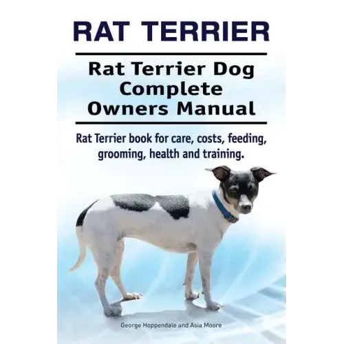 Rat Terrier. Rat Terrier Dog Complete Owners Manual. Rat Terrier book for care, costs, feeding, grooming, health and training.