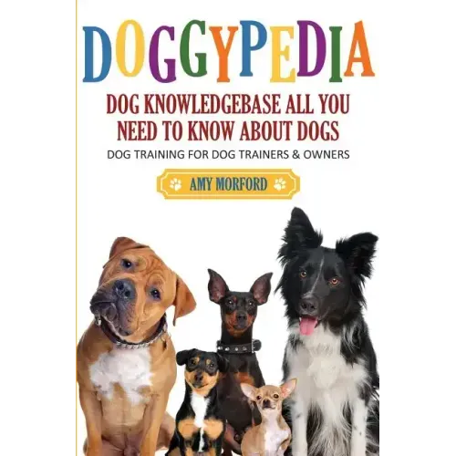 Doggypedia: All You Need to Know about Dogs: Dog Training for Both Trainers and Owners