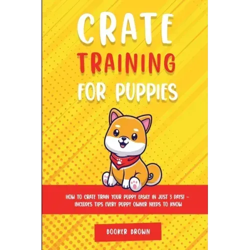 Crate Training for Puppies: How to Crate Train Your Puppy Easily in Just 3