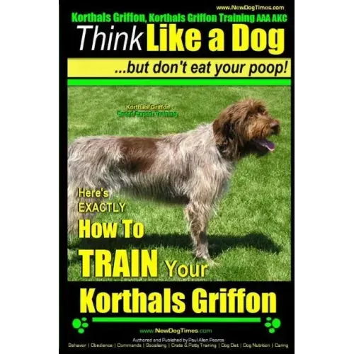 Korthals Griffon, Korthals Griffon Training AAA AKC: Think Like a Dog, But Don't Eat Your Poop! Korthals Griffon Breed Expert Training: Here's EXACTLY