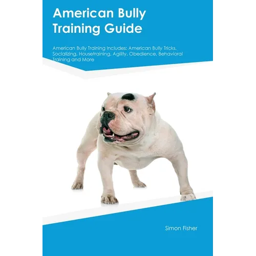 American Bully Training Guide American Bully Training Includes: American Bully Tricks, Socializing, Housetraining, Agility, Obedience, Behavioral Trai