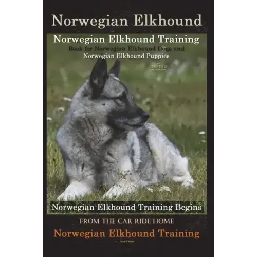 Norwegian Elkhound Training Book for Norwegian Elkhound Dogs & Norwegian Elkhound Puppies By D!G THIS DOG Training: Norwegian Elkhound Training Begins