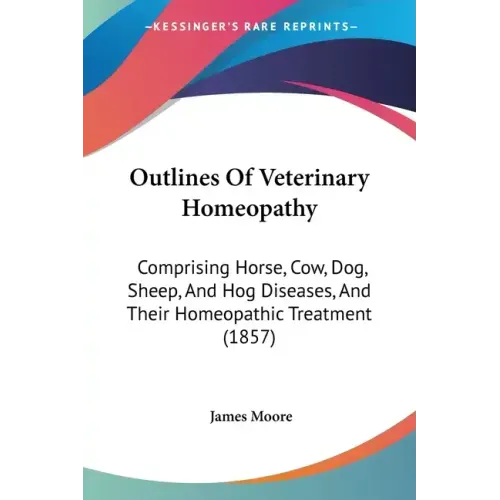 Outlines Of Veterinary Homeopathy: Comprising Horse, Cow, Dog, Sheep, And Hog Diseases, And Their Homeopathic Treatment (1857)