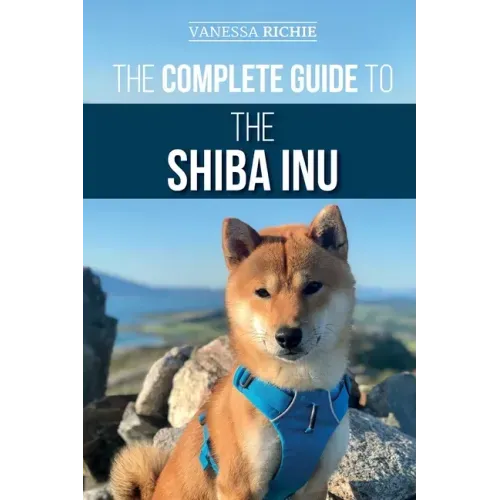 The Complete Guide to the Shiba Inu: Selecting, Preparing For, Training, Feeding, Raising, and Loving Your New Shiba Inu